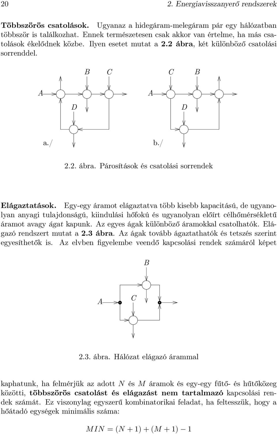 Egy-egy áramot elágaztatva több kisebb kapacitású, de ugyanolyan anyagi tulajdonságú, kiindulási hőfokú és ugyanolyan előírt célhőmérsékletű áramot avagy ágat kapunk.