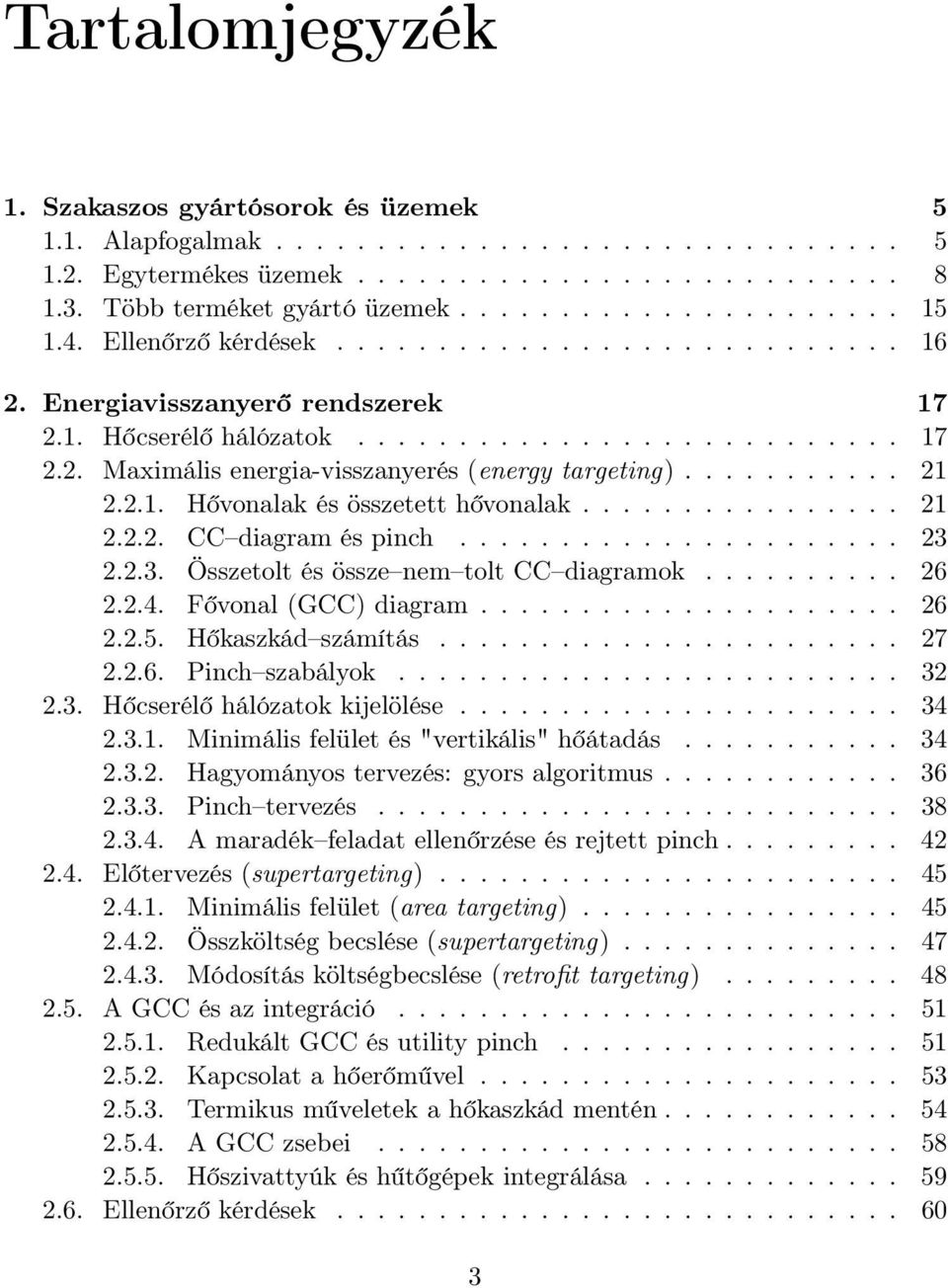 2.3. Összetolt és össze nem tolt CC diagramok... 26 2.2.4. Fővonal(GCC)diagram... 26 2.2.5. Hőkaszkád számítás... 27 2.2.6. Pinch szabályok... 32 2.3. Hőcserélő hálózatok kijelölése..... 34 2.3.1.