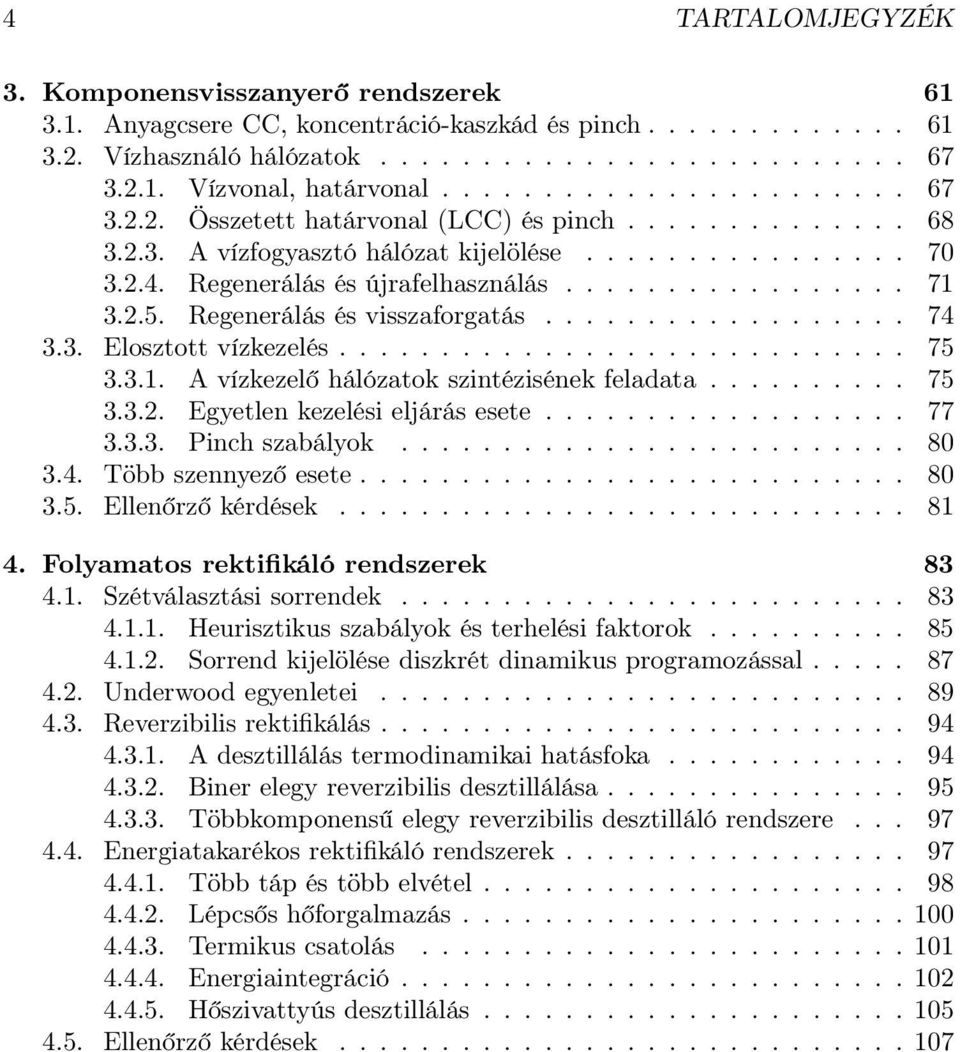 ......... 75 3.3.2. Egyetlen kezelési eljárás esete..... 77 3.3.3. Pinchszabályok... 80 3.4. Többszennyezőesete... 80 3.5. Ellenőrzőkérdések... 81 4. Folyamatos rektifikáló rendszerek 83 4.1. Szétválasztásisorrendek.