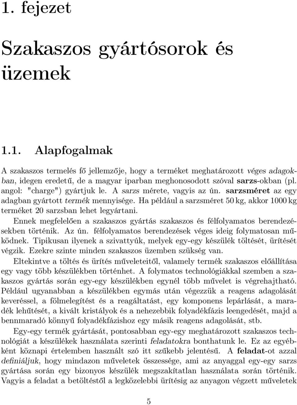 Ennek megfelelően a szakaszos gyártás szakaszos és félfolyamatos berendezésekben történik. Az ún. félfolyamatos berendezések véges ideig folymatosan működnek.