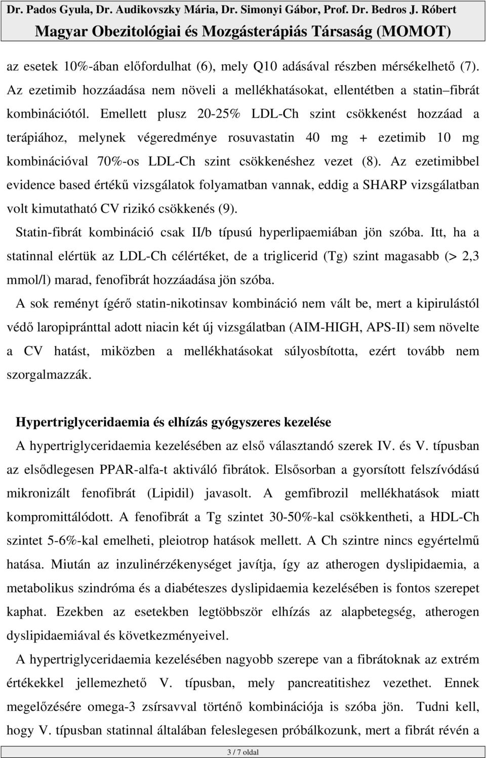 Az ezetimibbel evidence based értékő vizsgálatok folyamatban vannak, eddig a SHARP vizsgálatban volt kimutatható CV rizikó csökkenés (9).