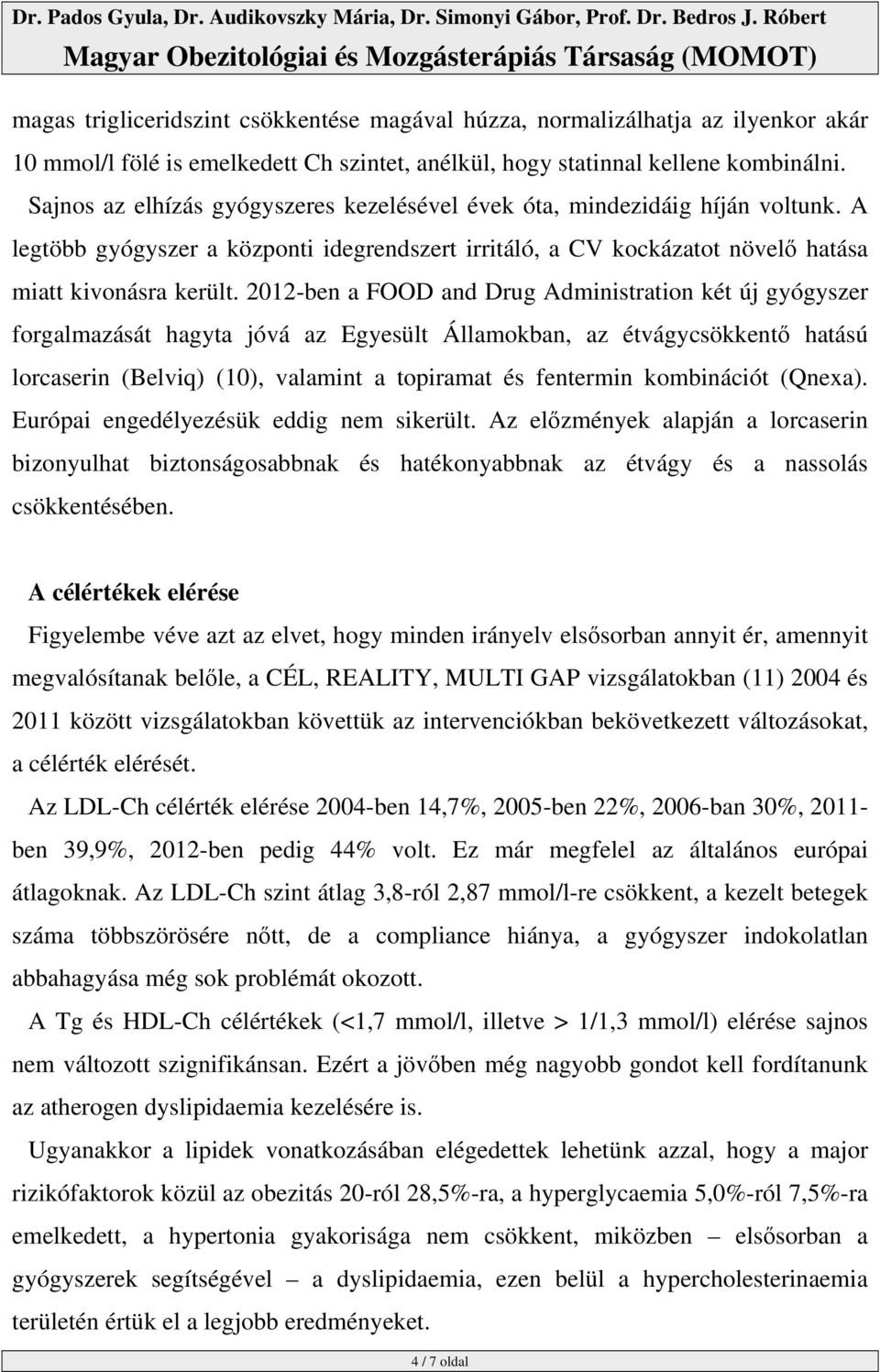 2012-ben a FOOD and Drug Administration két új gyógyszer forgalmazását hagyta jóvá az Egyesült Államokban, az étvágycsökkentı hatású lorcaserin (Belviq) (10), valamint a topiramat és fentermin