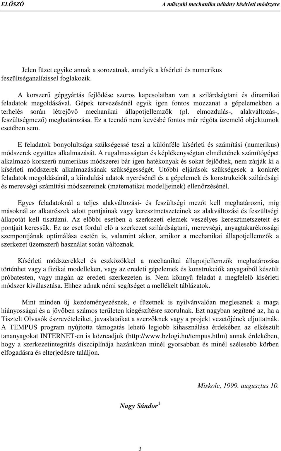 Gépek tervezésénél egyik igen fontos mozzanat a gépelemekben a WHUKHOpV VRUiQ OpWUHM Y PHFKDQLNDL ioodsrwmhoohp]n SO HOPR]GXOiV DODNYiOWR]iV IHV]