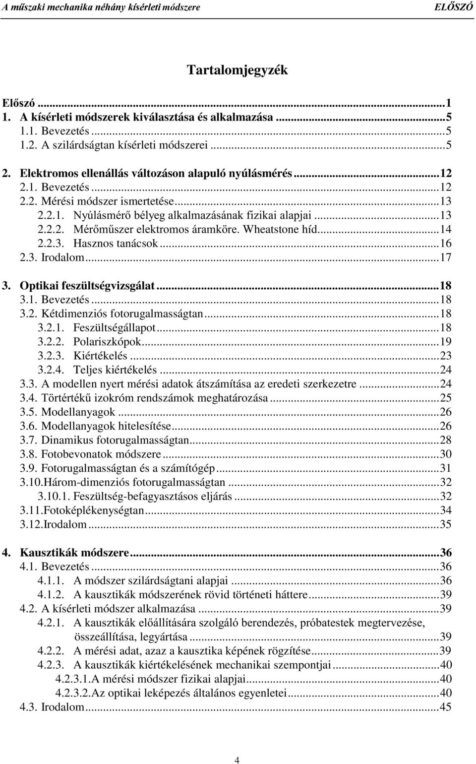 ..17 3. Optikai feszültségvizsgálat...18 3.1. Bevezetés...18 3.. Kétdimenziós fotorugalmasságtan...18 3..1. Feszültségállapot...18 3... Polariszkópok...19 3..3. Kiértékelés...3 3..4.