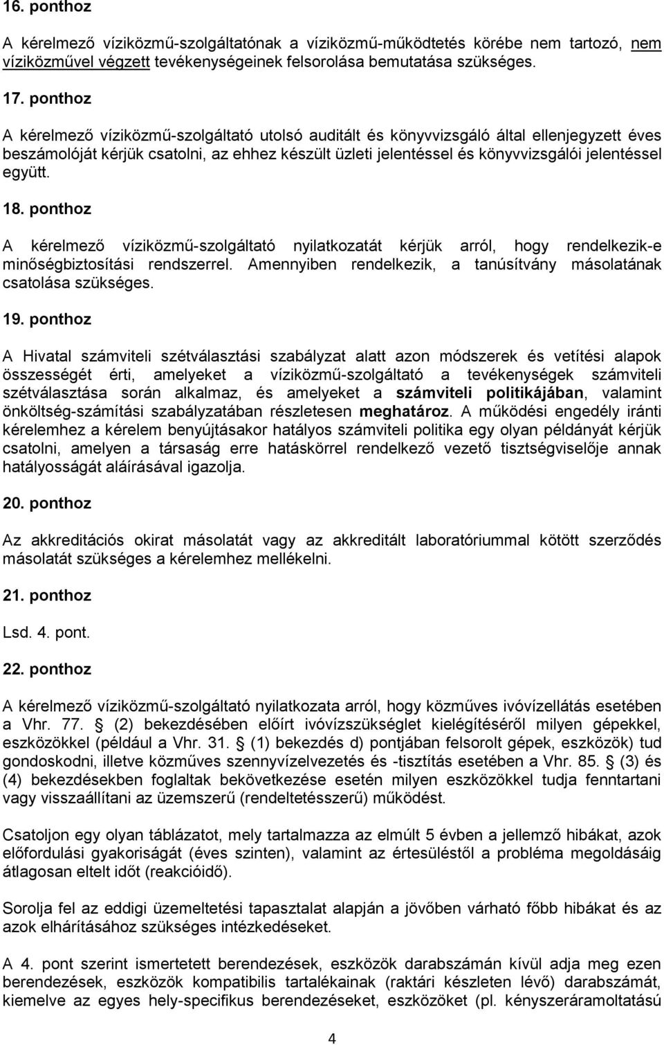 együtt. 18. ponthoz A kérelmező víziközmű-szolgáltató nyilatkozatát kérjük arról, hogy rendelkezik-e minőségbiztosítási rendszerrel.