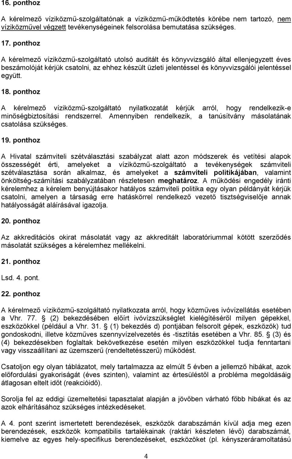 együtt. 18. ponthoz A kérelmező víziközmű-szolgáltató nyilatkozatát kérjük arról, hogy rendelkezik-e minőségbiztosítási rendszerrel.