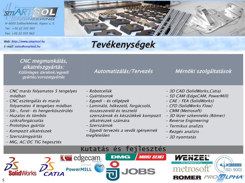 TIG hegesztés - Robotcellák - Gyártósorok - Egyedi és célgépek - Lamináló, hőkezelő, forgácsoló, összeszerelő és tesztelő szerszámok és készülékek kompozit alkatrészek számára - Szerszámok - Egyedi
