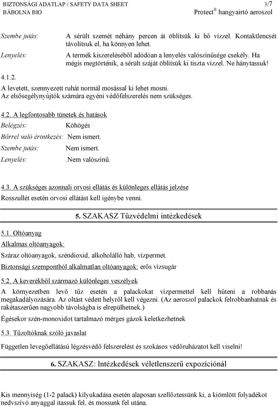 A levetett, szennyezett ruhát normál mosással ki lehet mosni. Az elsősegélynyújtók számára egyéni védőfelszerelés nem szükséges. 4.2.