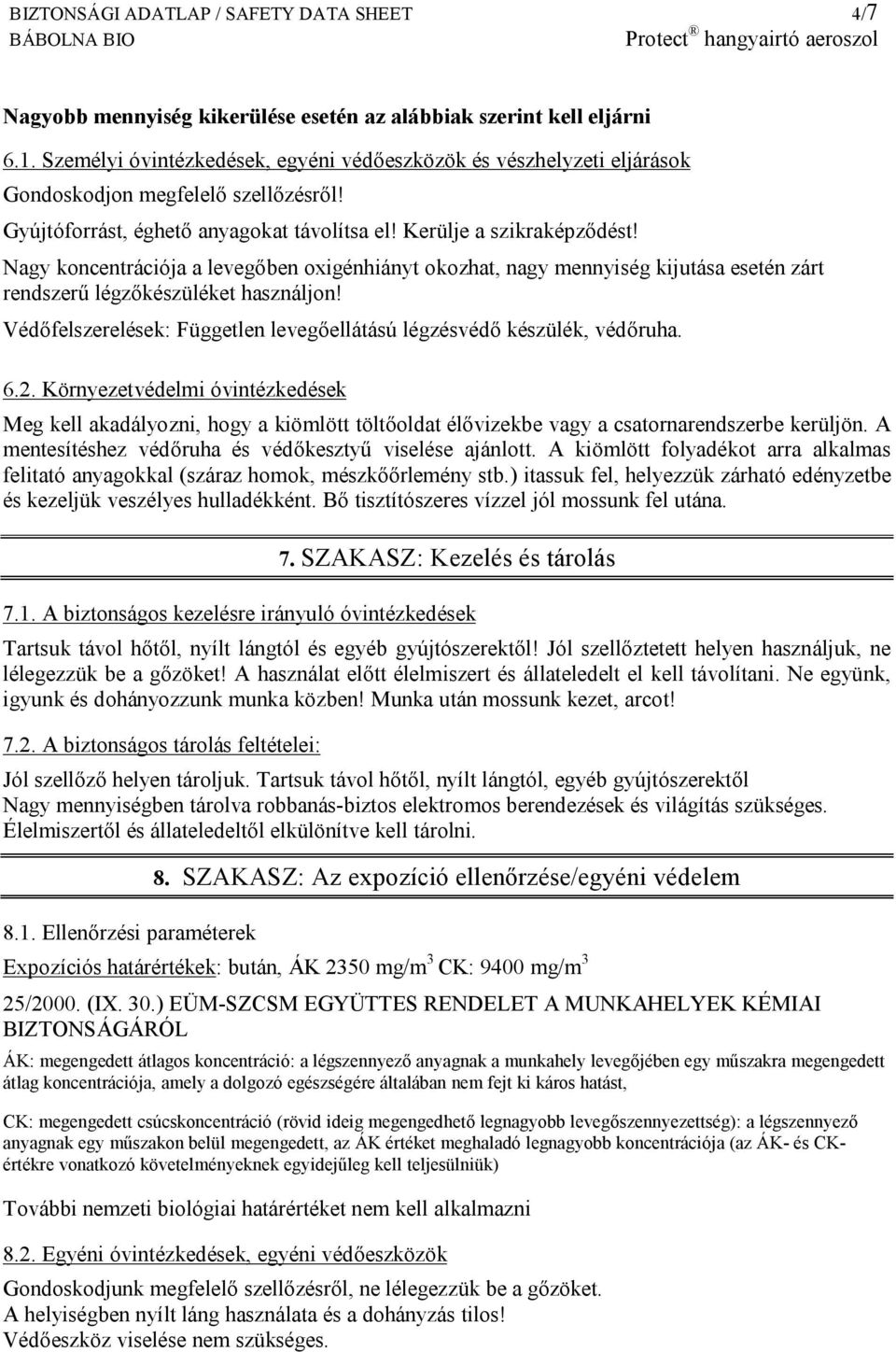 Nagy koncentrációja a levegőben oxigénhiányt okozhat, nagy mennyiség kijutása esetén zárt rendszerű légzőkészüléket használjon!