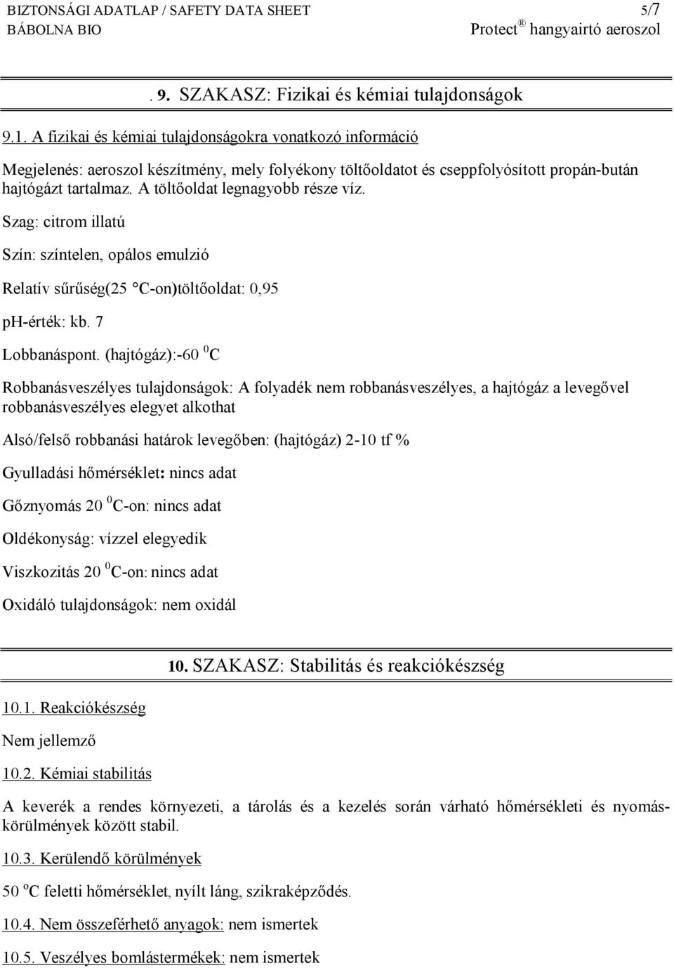 A töltőoldat legnagyobb része víz. Szag: citrom illatú Szín: színtelen, opálos emulzió Relatív sűrűség(25 C-on)töltőoldat: 0,95 ph-érték: kb. 7 Lobbanáspont.