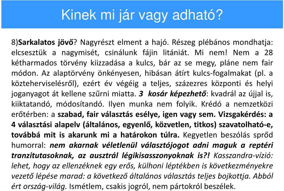 a közteherviselésről), ezért év végéig a teljes, százezres központi és helyi joganyagot át kellene szűrni miatta. 3 kosár képezhető: kvadrál az újjal is, kiiktatandó, módosítandó.