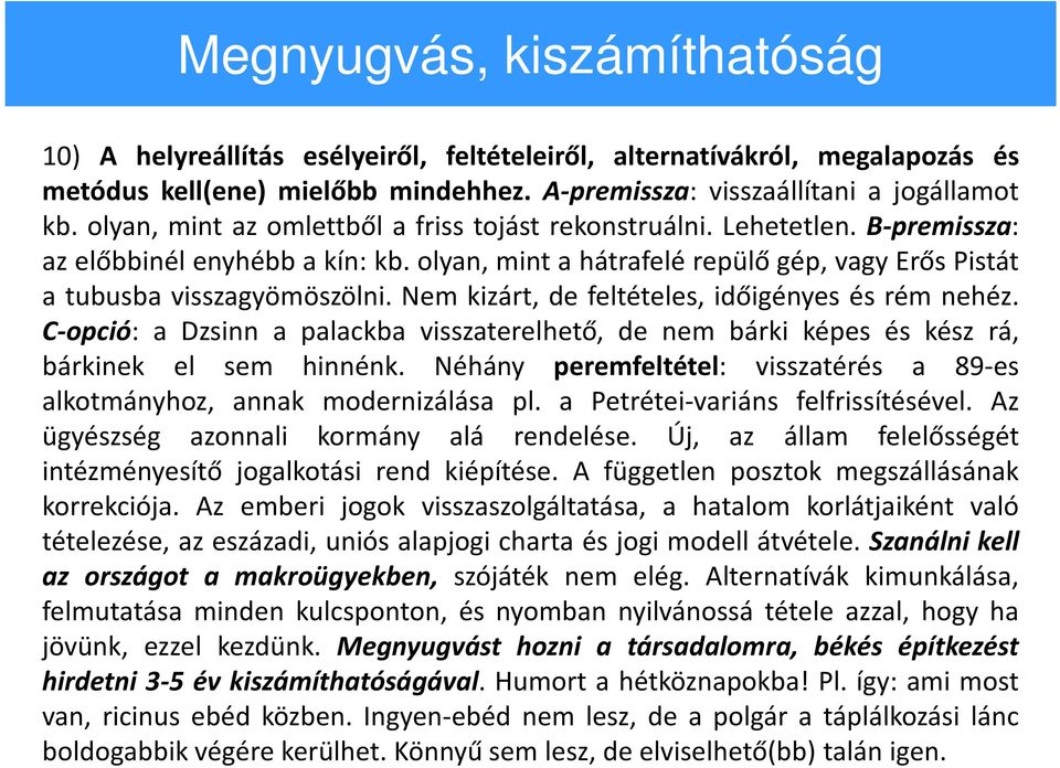 Nem kizárt, de feltételes, időigényes és rém nehéz. C-opció: a Dzsinn a palackba visszaterelhető, de nem bárki képes és kész rá, bárkinek el sem hinnénk.