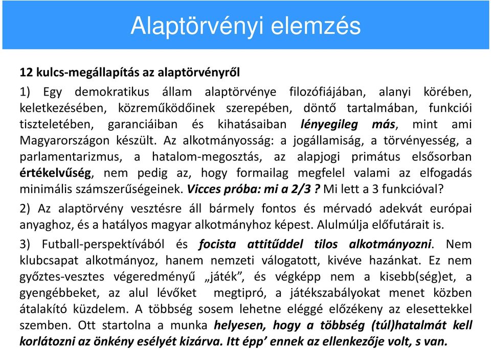 Az alkotmányosság: a jogállamiság, a törvényesség, a parlamentarizmus, a hatalom-megosztás, az alapjogi primátus elsősorban értékelvűség, nem pedig az, hogy formailag megfelel valami az elfogadás