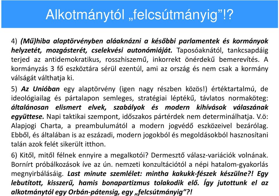 A kormányzás 3 fő eszköztára sérül ezentúl, ami az ország és nem csak a kormány válságát válthatja ki. 5) Az Unióban egy alaptörvény (igen nagy részben közös!
