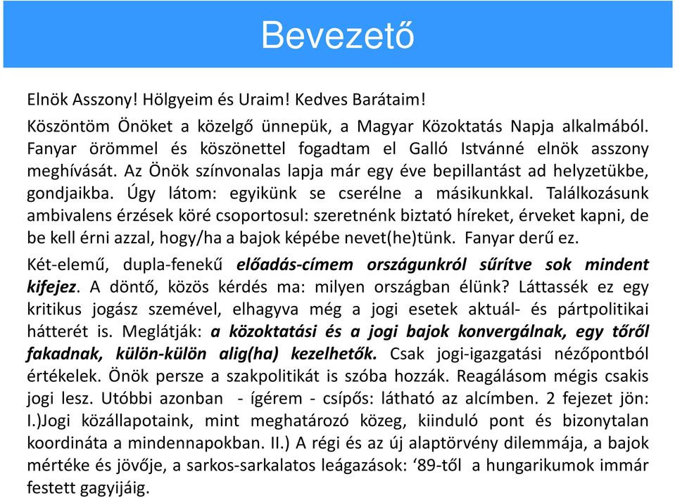 Úgy látom: egyikünk se cserélne a másikunkkal.