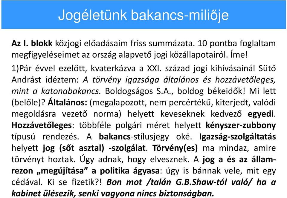 Általános:(megalapozott, nem percértékű, kiterjedt, valódi megoldásra vezető norma) helyett keveseknek kedvező egyedi. Hozzávetőleges: többféle polgári méret helyett kényszer-zubbony típusú rendezés.