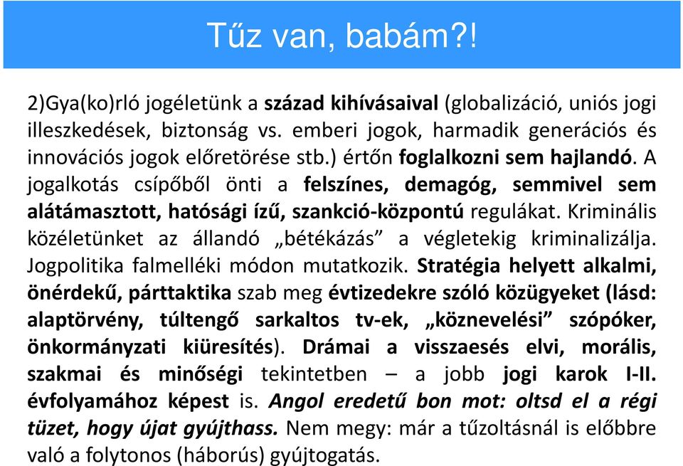 Kriminális közéletünket az állandó bétékázás a végletekig kriminalizálja. Jogpolitika falmelléki módon mutatkozik.