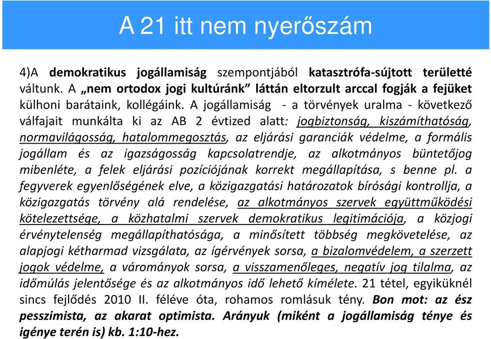 A jogállamiság - a törvények uralma - következő válfajait munkálta ki az AB 2 évtized alatt: jogbiztonság, kiszámíthatóság, normavilágosság, hatalommegosztás, az eljárási garanciák védelme, a