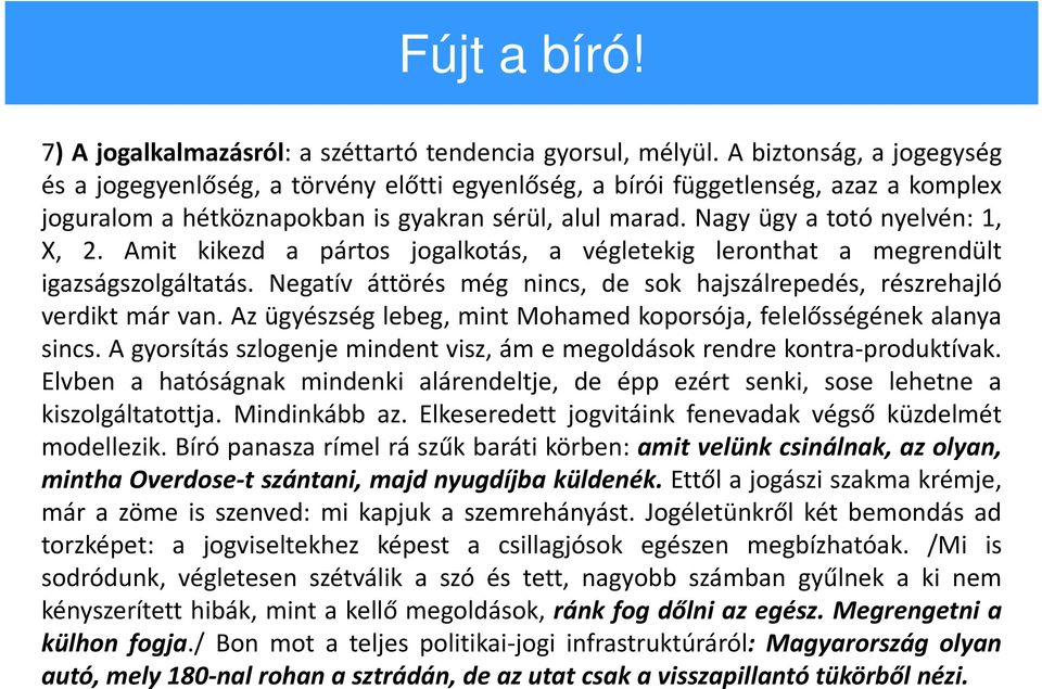 Nagy ügy a totó nyelvén: 1, X, 2. Amit kikezd a pártos jogalkotás, a végletekig leronthat a megrendült igazságszolgáltatás.