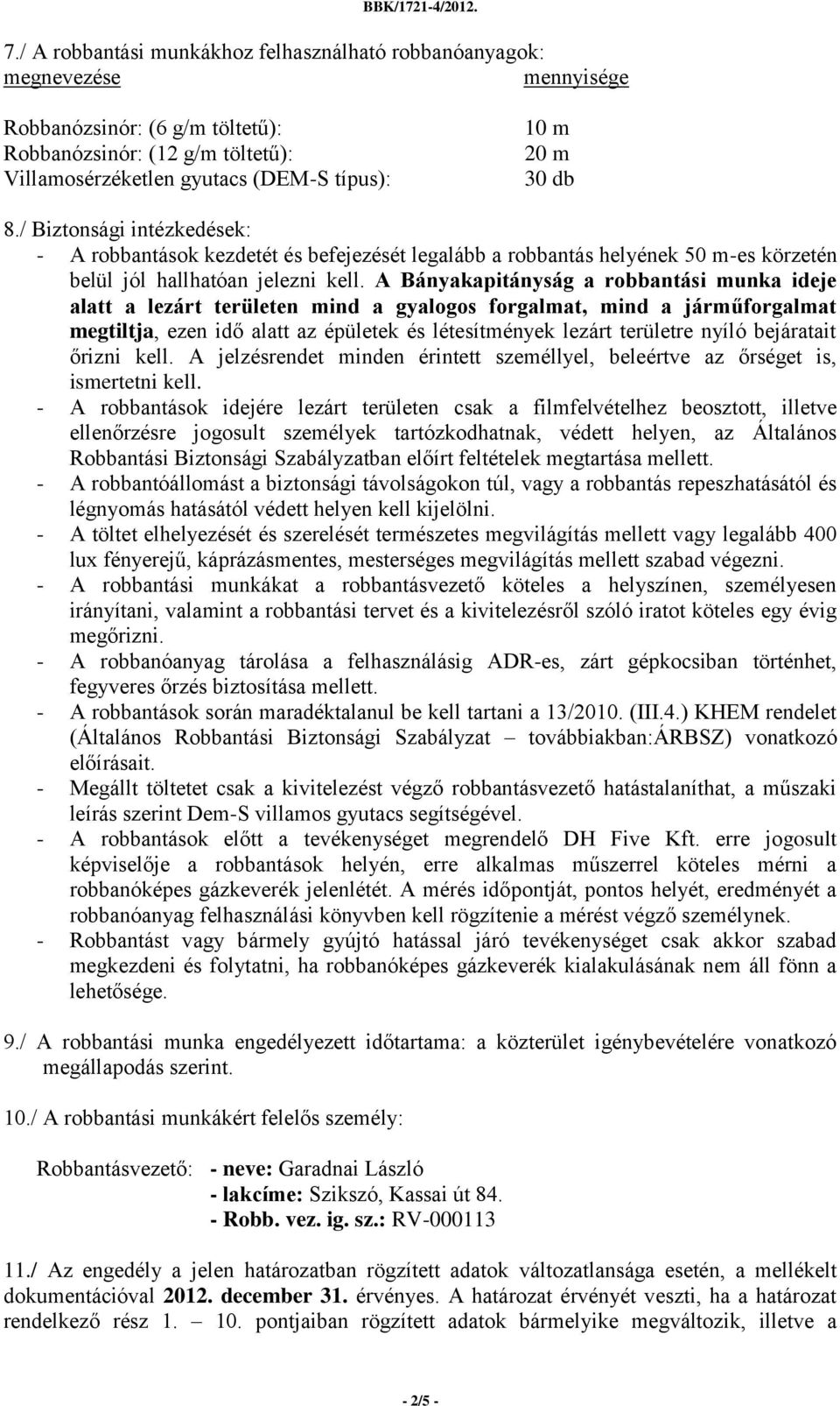 A Bányakapitányság a robbantási munka ideje alatt a lezárt területen mind a gyalogos forgalmat, mind a járműforgalmat megtiltja, ezen idő alatt az épületek és létesítmények lezárt területre nyíló