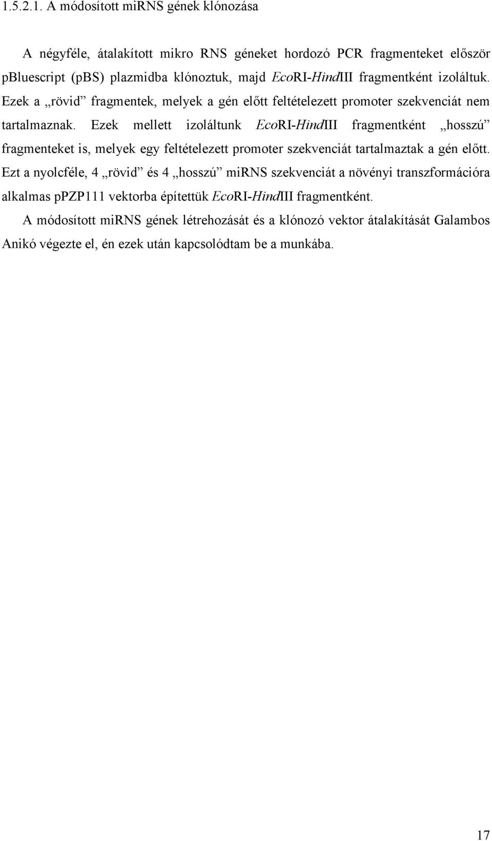 Ezek mellett izoláltunk EcoRI-HindIII fragmentként hosszú fragmenteket is, melyek egy feltételezett promoter szekvenciát tartalmaztak a gén előtt.