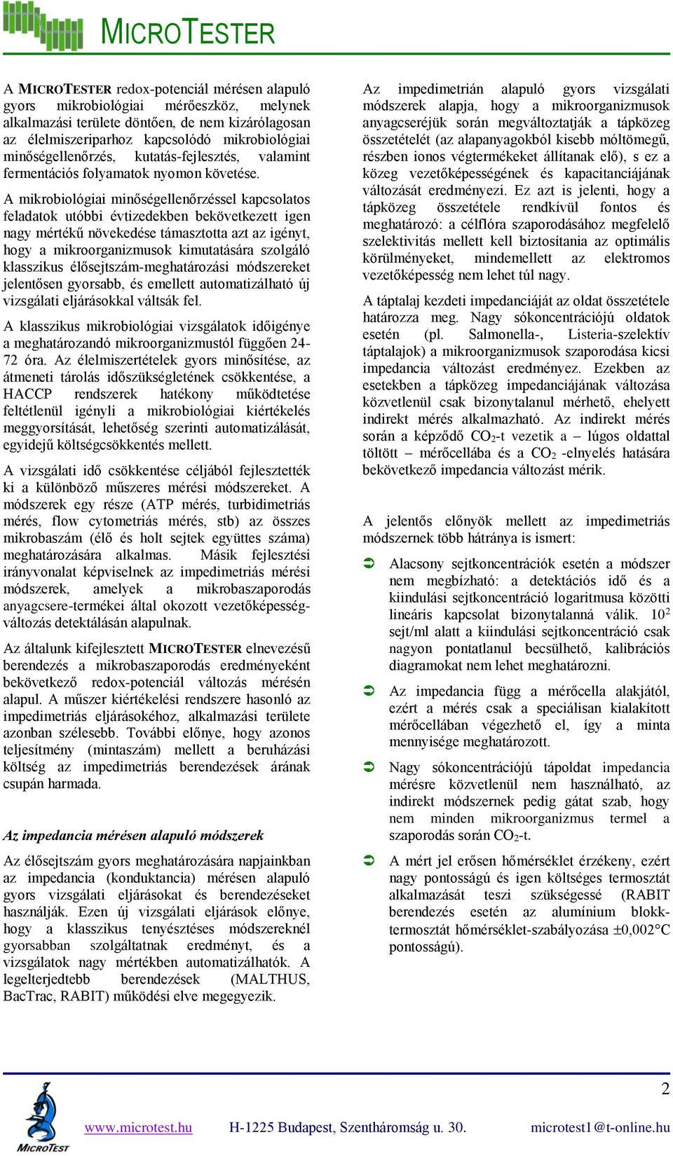 A mikrobiológiai minőségellenőrzéssel kapcsolatos feladatok utóbbi évtizedekben bekövetkezett igen nagy mértékű növekedése támasztotta azt az igényt, hogy a mikroorganizmusok kimutatására szolgáló