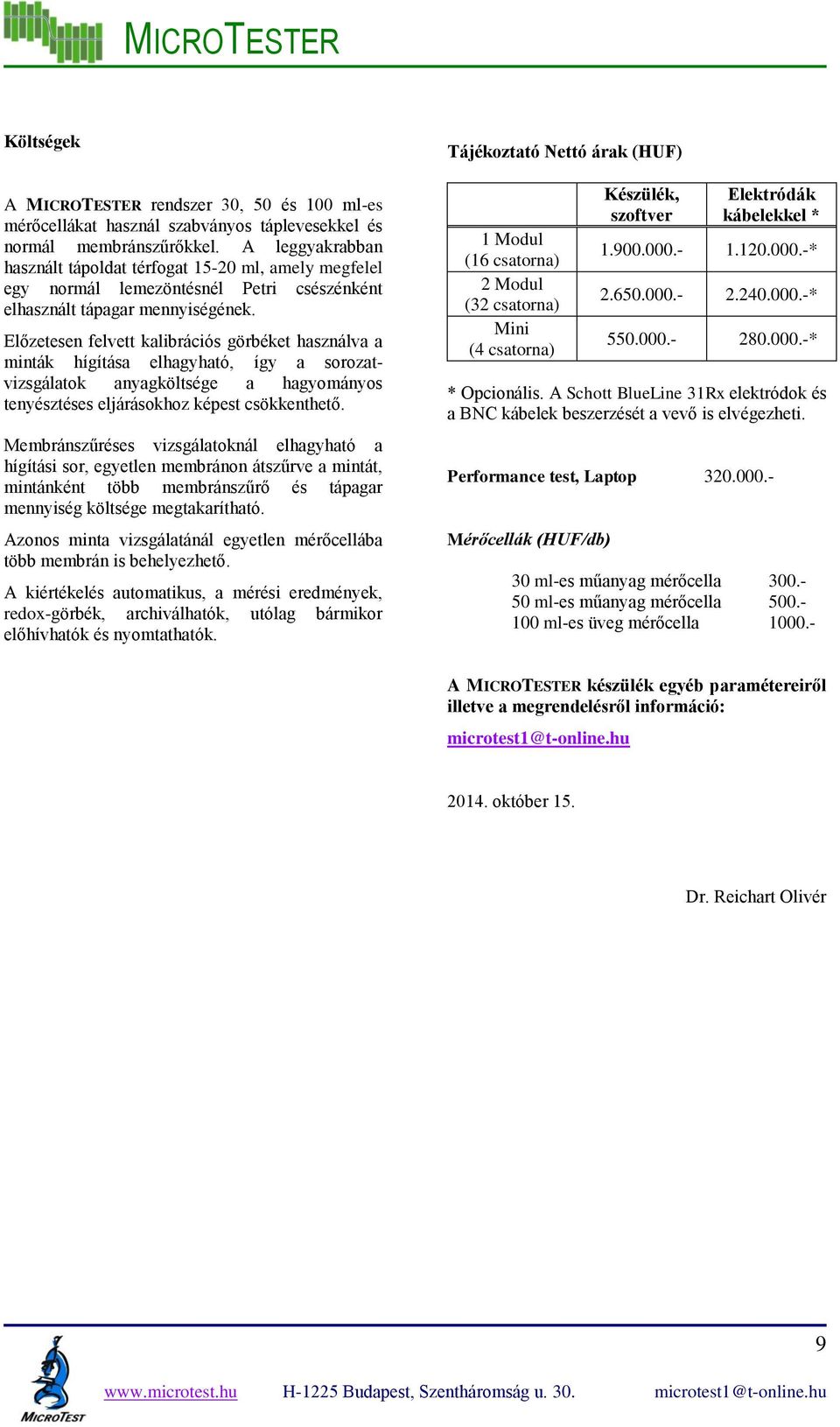 Előzetesen felvett kalibrációs görbéket használva a minták hígítása elhagyható, így a sorozatvizsgálatok anyagköltsége a hagyományos tenyésztéses eljárásokhoz képest csökkenthető.