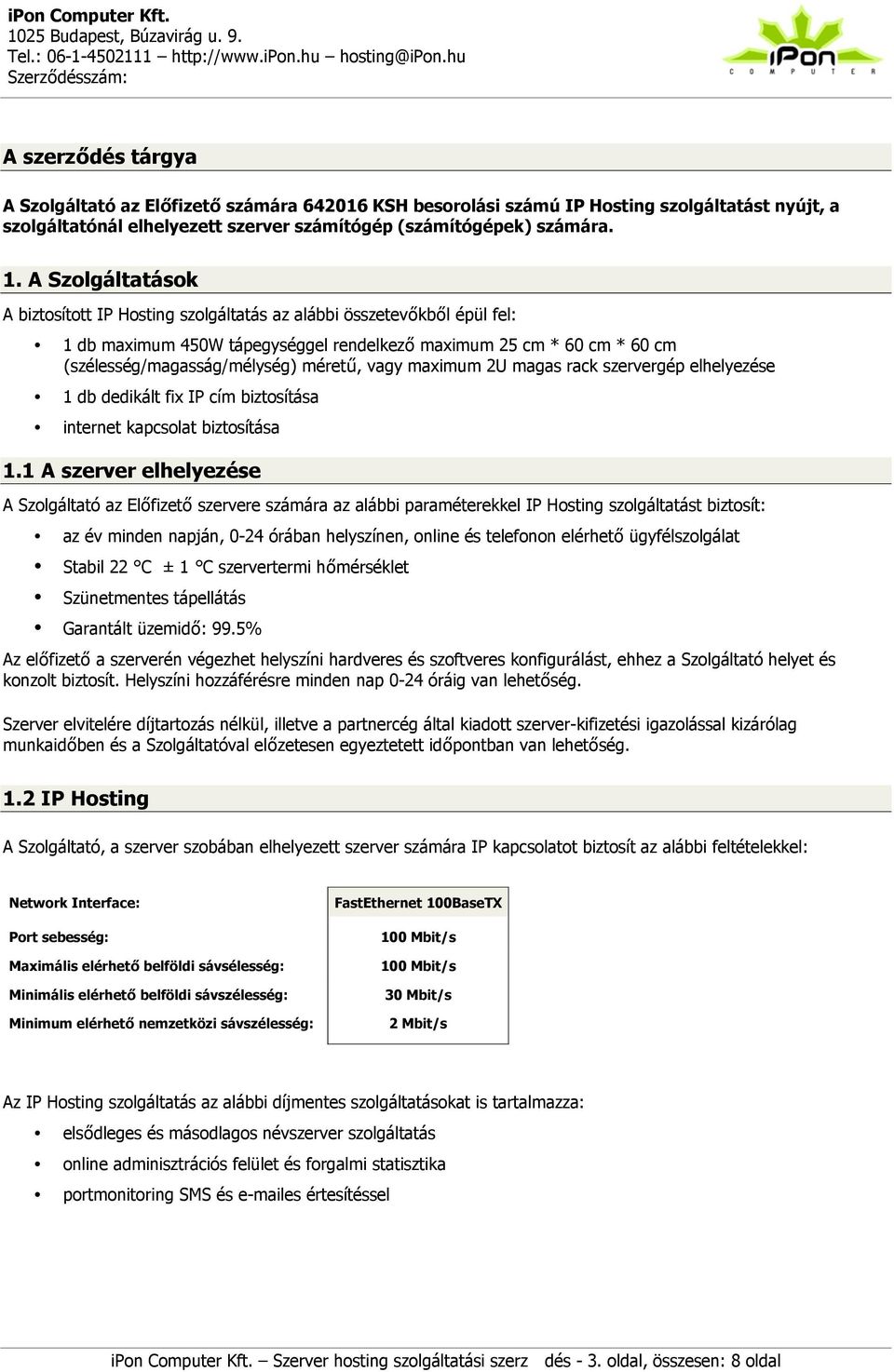 vagy maximum 2U magas rack szervergép elhelyezése 1 db dedikált fix IP cím biztosítása internet kapcsolat biztosítása 1.