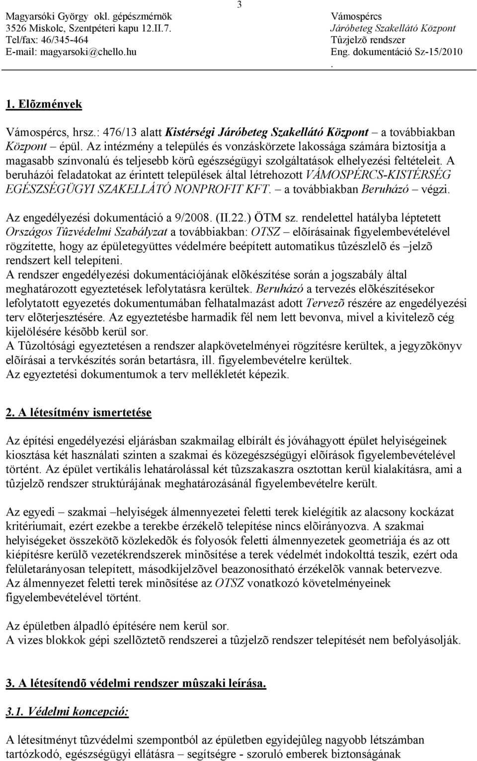 engedélyezési dokumentáció a 9/2008 (II22) ÖTM sz rendelettel hatályba léptetett Országos Tûzvédelmi Szabályzat a továbbiakban: OTSZ elõírásainak figyelembevételével rögzítette, hogy az