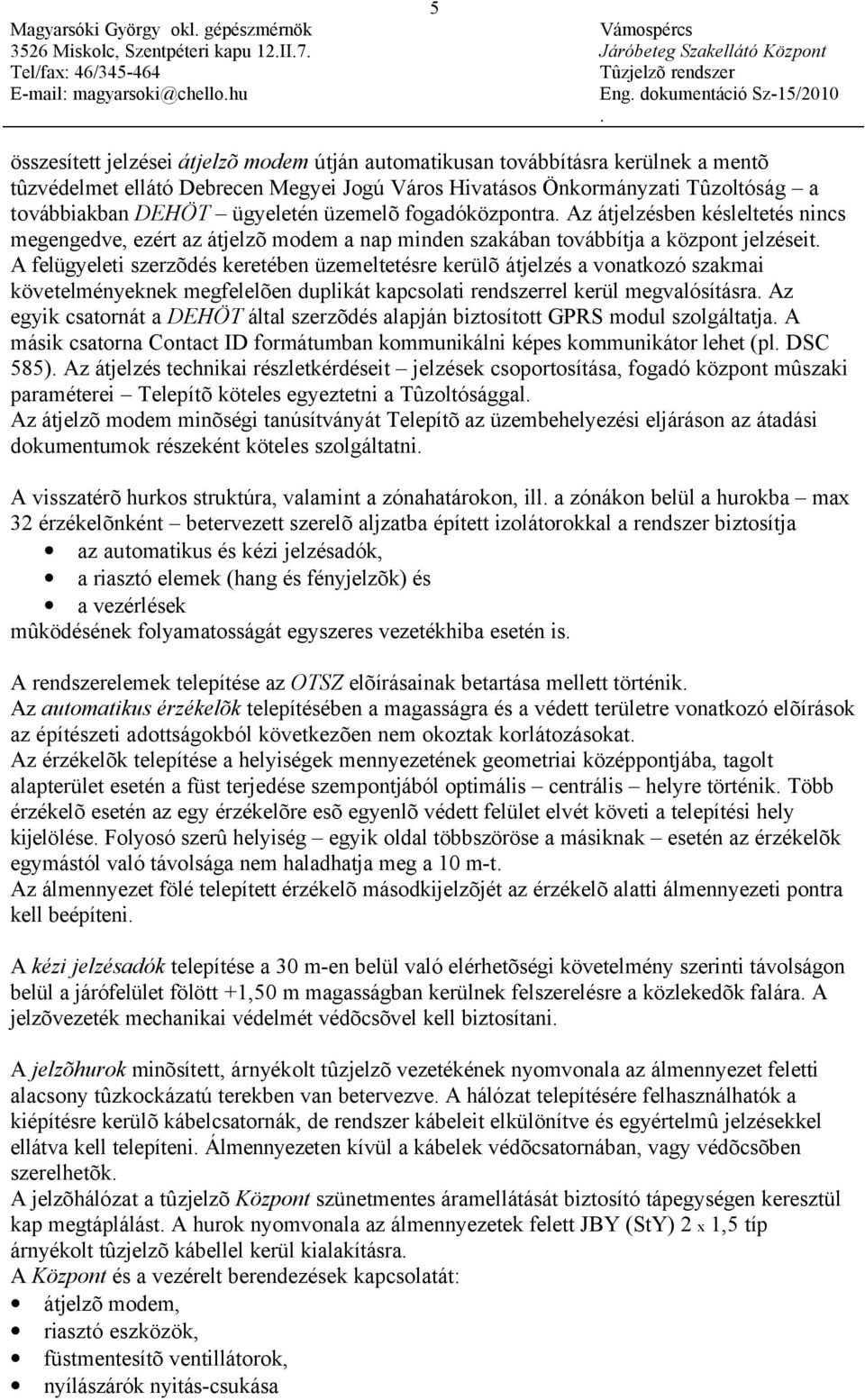 átjelzés a vonatkozó szakmai követelményeknek megfelelõen duplikát kapcsolati rendszerrel kerül megvalósításra Az egyik csatornát a DEHÖT által szerzõdés alapján biztosított GPRS modul szolgáltatja A