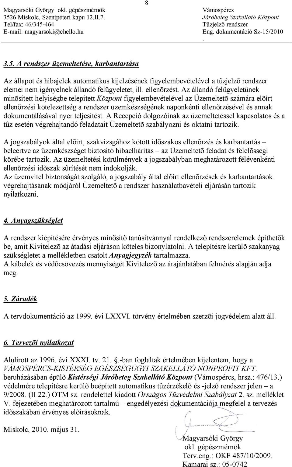 annak dokumentálásával nyer teljesítést A Recepció dolgozóinak az üzemeltetéssel kapcsolatos és a tûz esetén végrehajtandó feladatait Üzemeltetõ szabályozni és oktatni tartozik A jogszabályok által