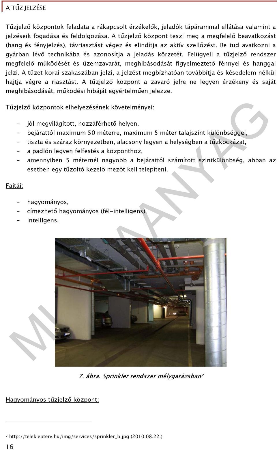 Be tud avatkozni a gyárban lévő technikába és azonosítja a jeladás körzetét. Felügyeli a tűzjelző rendszer megfelelő működését és üzemzavarát, meghibásodását figyelmeztető fénnyel és hanggal jelzi.