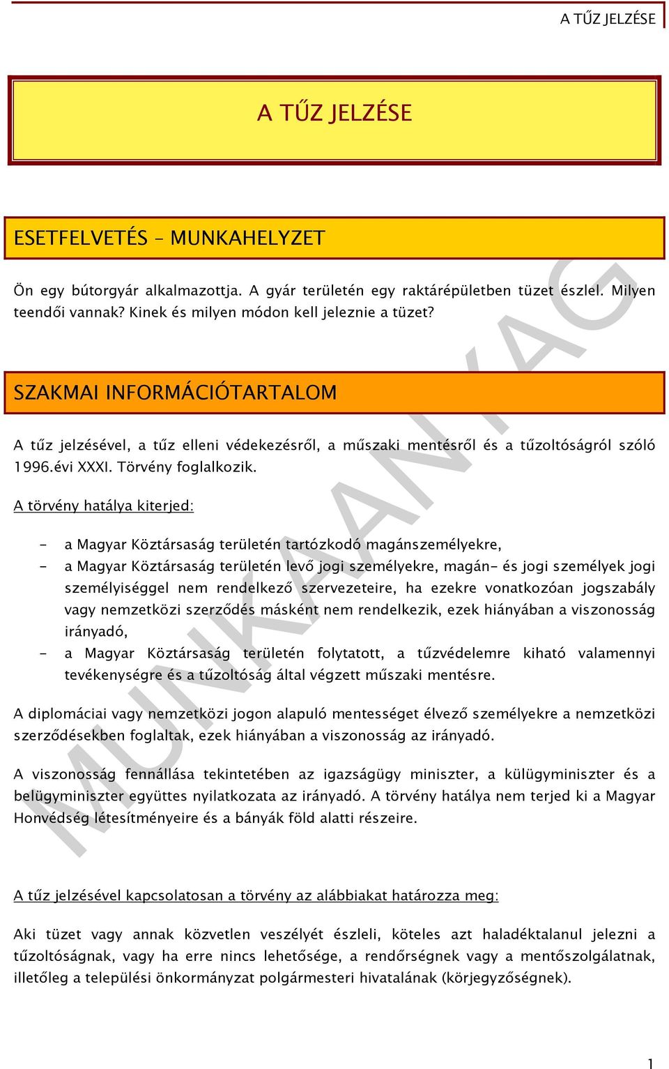 A törvény hatálya kiterjed: - a Magyar Köztársaság területén tartózkodó magánszemélyekre, - a Magyar Köztársaság területén levő jogi személyekre, magán- és jogi személyek jogi személyiséggel nem