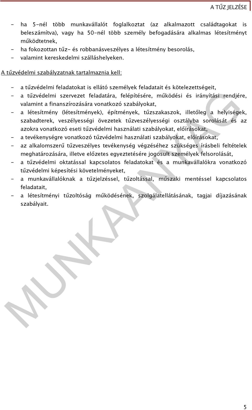 A tűzvédelmi szabályzatnak tartalmaznia kell: - a tűzvédelmi feladatokat is ellátó személyek feladatait és kötelezettségeit, - a tűzvédelmi szervezet feladatára, felépítésére, működési és irányítási