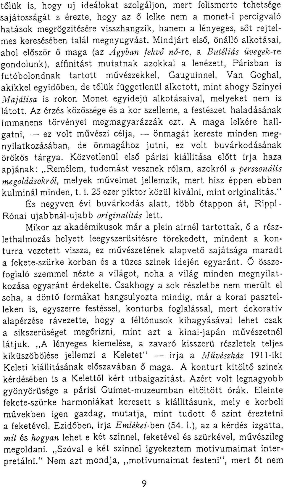Mindjárt első, önálló alkotásai, ahol először ő maga (az Ágyban fekvő nő-re, a Butéliás üvegek-re gondolunk), affinitást mutatnak azokkal a lenézett, Párisban is futóbolondnak tartott művészekkel,