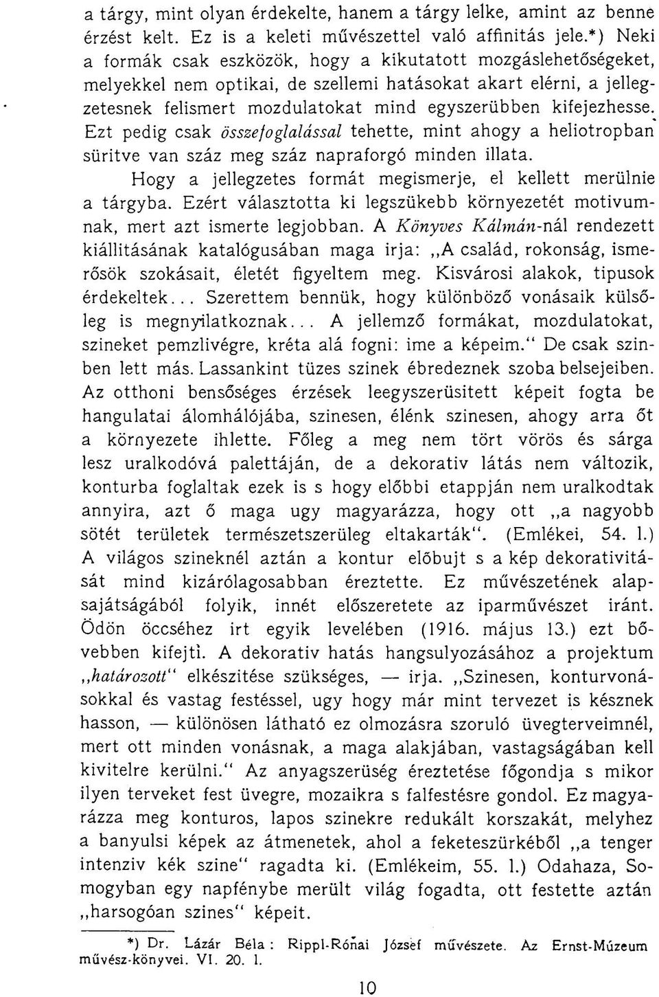 kifejezhesse. Ezt pedig csak összefoglalással tehette, mint ahogy a heliotropban süritve van száz meg száz napraforgó minden illata.