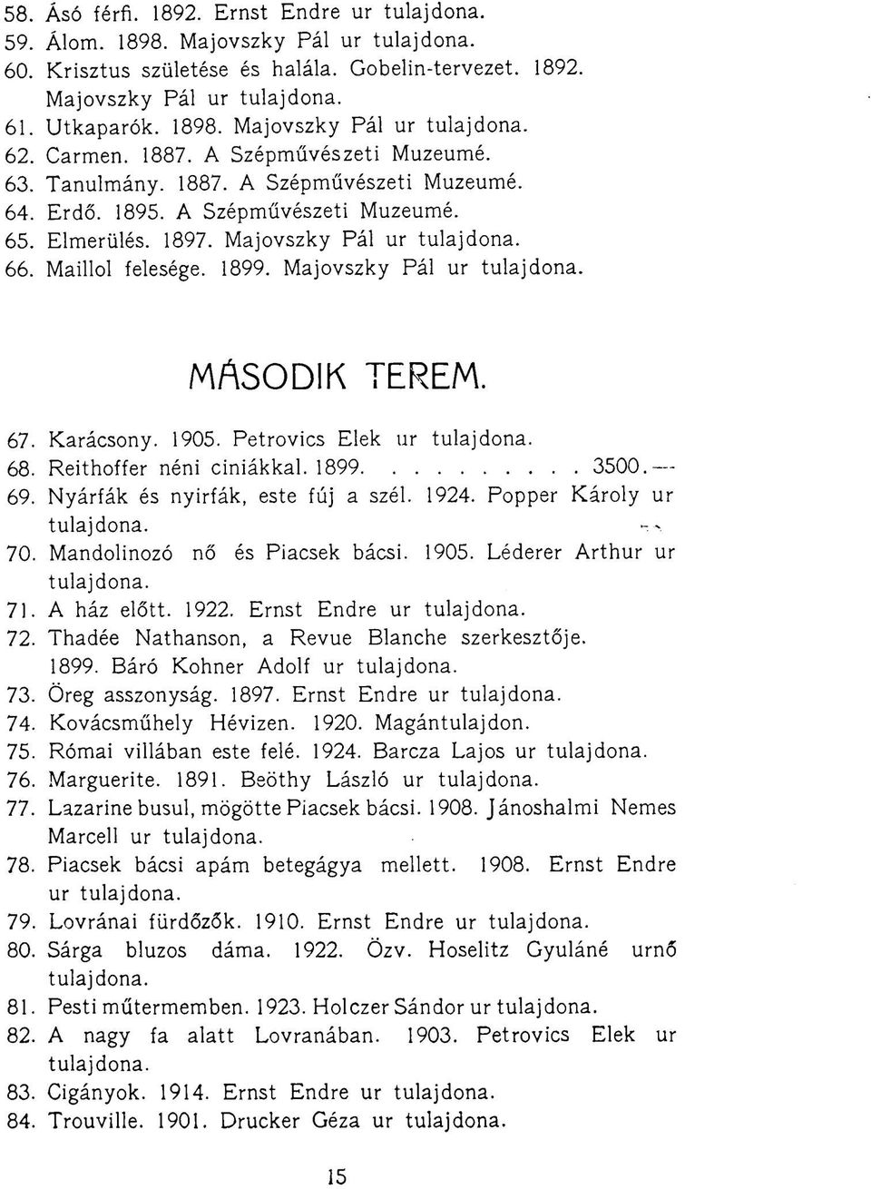 Majovszky Pál ur MÁSODIK TEREM. 67. Karácsony. 1905. Petrovics Elek ur 68. Reithoffer néni ciniákkal. 1899 3500. 69. Nyárfák és nyirfák, este fúj a szél. 1924. Popper Károly ur 70.
