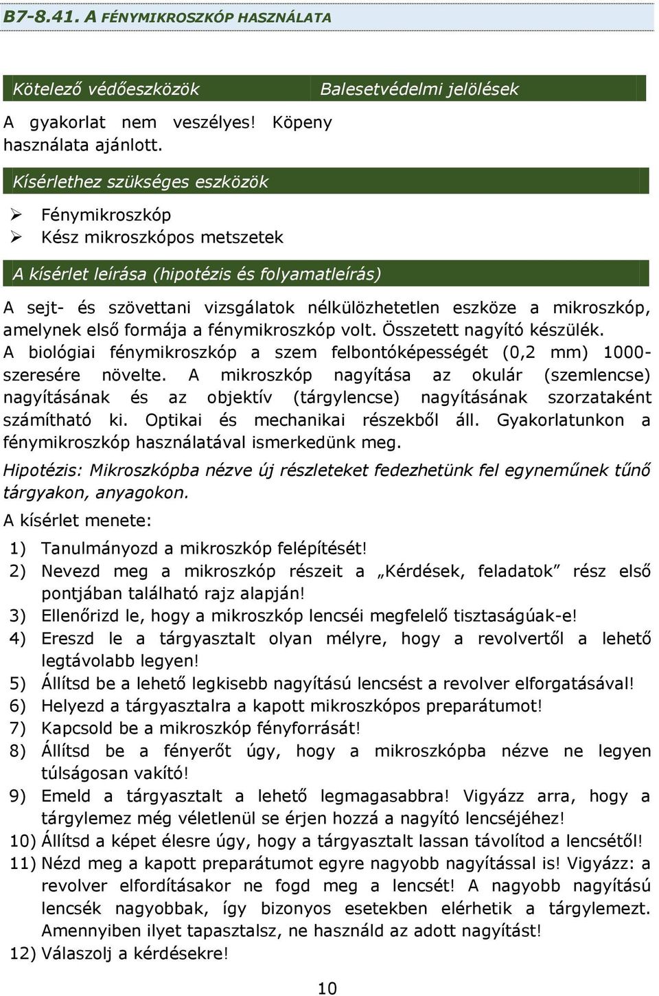 amelynek első formája a fénymikroszkóp volt. Összetett nagyító készülék. A biológiai fénymikroszkóp a szem felbontóképességét (0,2 mm) 1000- szeresére növelte.