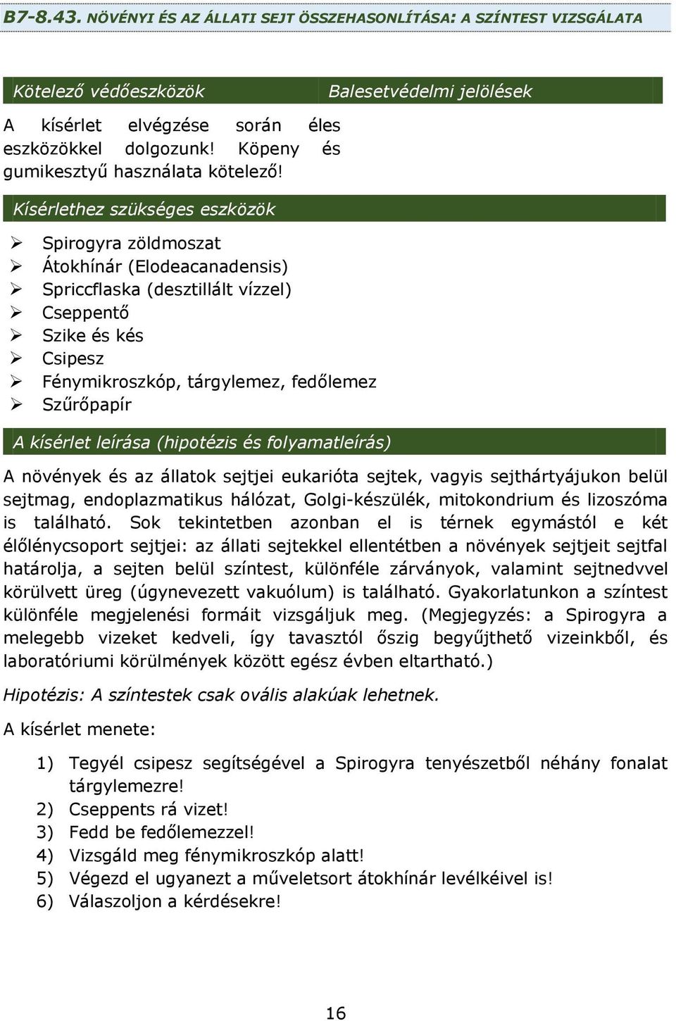 Kísérlethez szükséges eszközök Spirogyra zöldmoszat Átokhínár (Elodeacanadensis) Spriccflaska (desztillált vízzel) Cseppentő Szike és kés Csipesz Fénymikroszkóp, tárgylemez, fedőlemez Szűrőpapír A