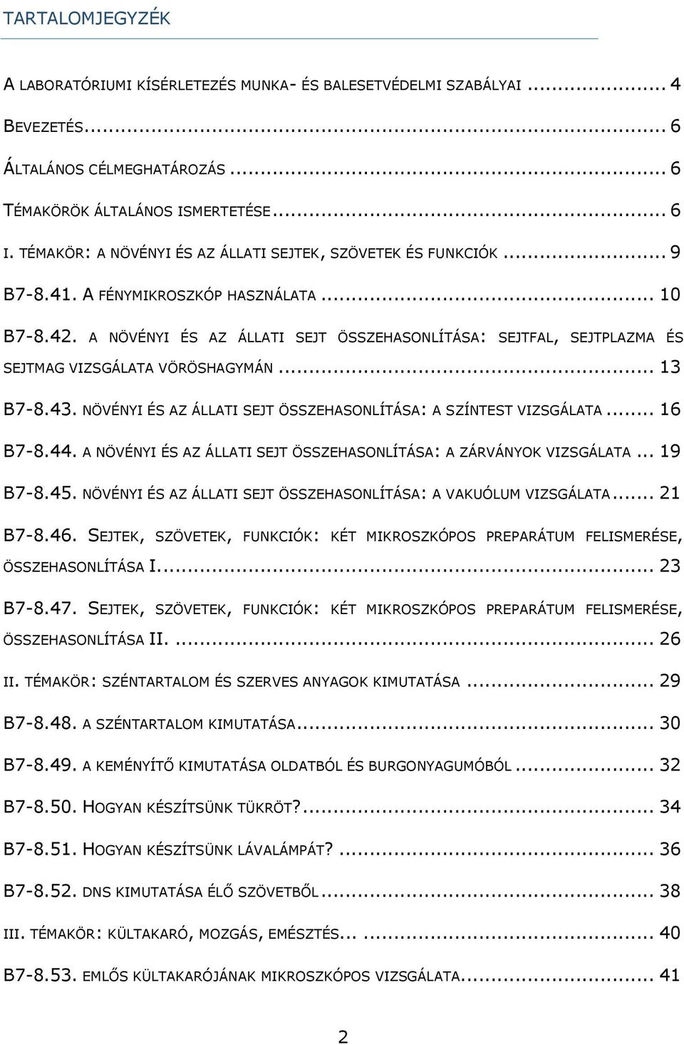 A NÖVÉNYI ÉS AZ ÁLLATI SEJT ÖSSZEHASONLÍTÁSA: SEJTFAL, SEJTPLAZMA ÉS SEJTMAG VIZSGÁLATA VÖRÖSHAGYMÁN... 13 B7-8.43. NÖVÉNYI ÉS AZ ÁLLATI SEJT ÖSSZEHASONLÍTÁSA: A SZÍNTEST VIZSGÁLATA... 16 B7-8.44.