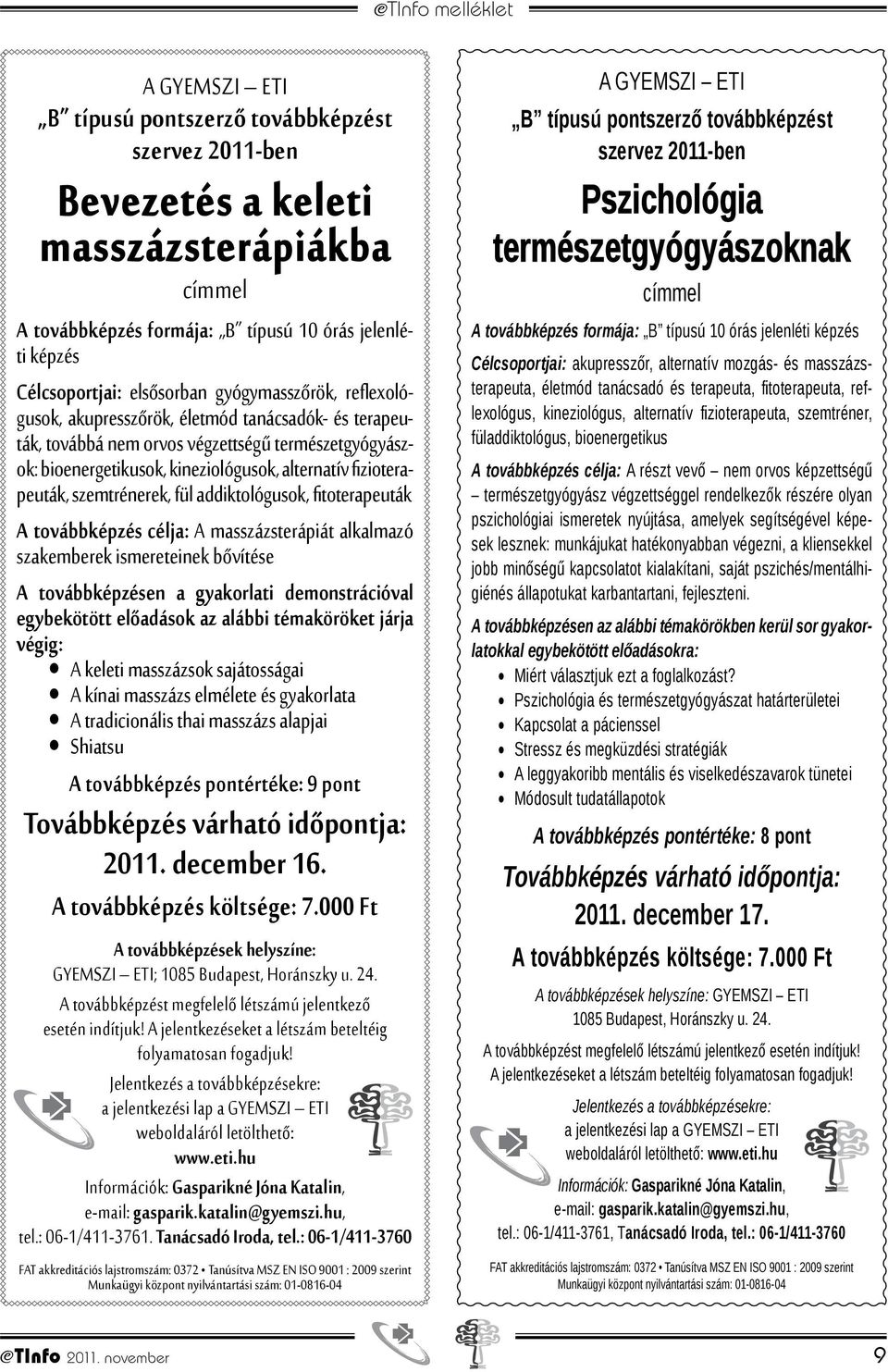 fül addiktológusok, fi toterapeuták A továbbképzés célja: A masszázsterápiát alkalmazó szakemberek ismereteinek bővítése A továbbképzésen a gyakorlati demonstrációval egybekötött előadások az alábbi