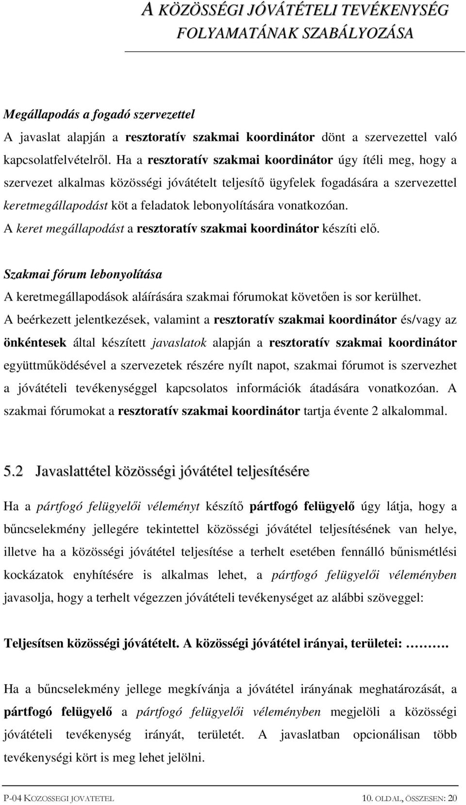 vonatkozóan. A keret megállapodást a resztoratív szakmai koordinátor készíti elő. Szakmai fórum lebonyolítása A keretmegállapodások aláírására szakmai fórumokat követően is sor kerülhet.