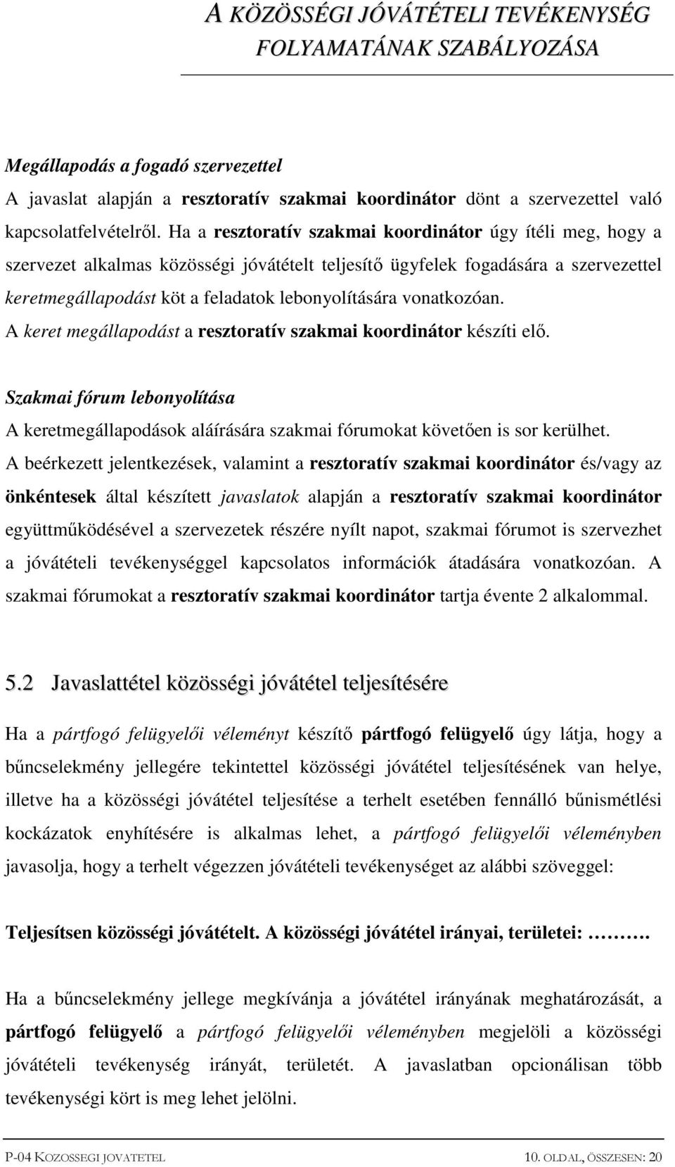 vonatkozóan. A keret megállapodást a resztoratív szakmai koordinátor készíti elő. Szakmai fórum lebonyolítása A keretmegállapodások aláírására szakmai fórumokat követően is sor kerülhet.