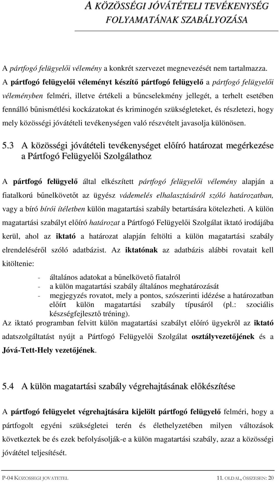 és kriminogén szükségleteket, és részletezi, hogy mely közösségi jóvátételi tevékenységen való részvételt javasolja különösen. 5.