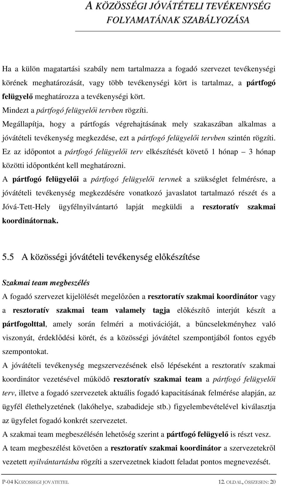 Megállapítja, hogy a pártfogás végrehajtásának mely szakaszában alkalmas a jóvátételi tevékenység megkezdése, ezt a pártfogó felügyelői tervben szintén rögzíti.