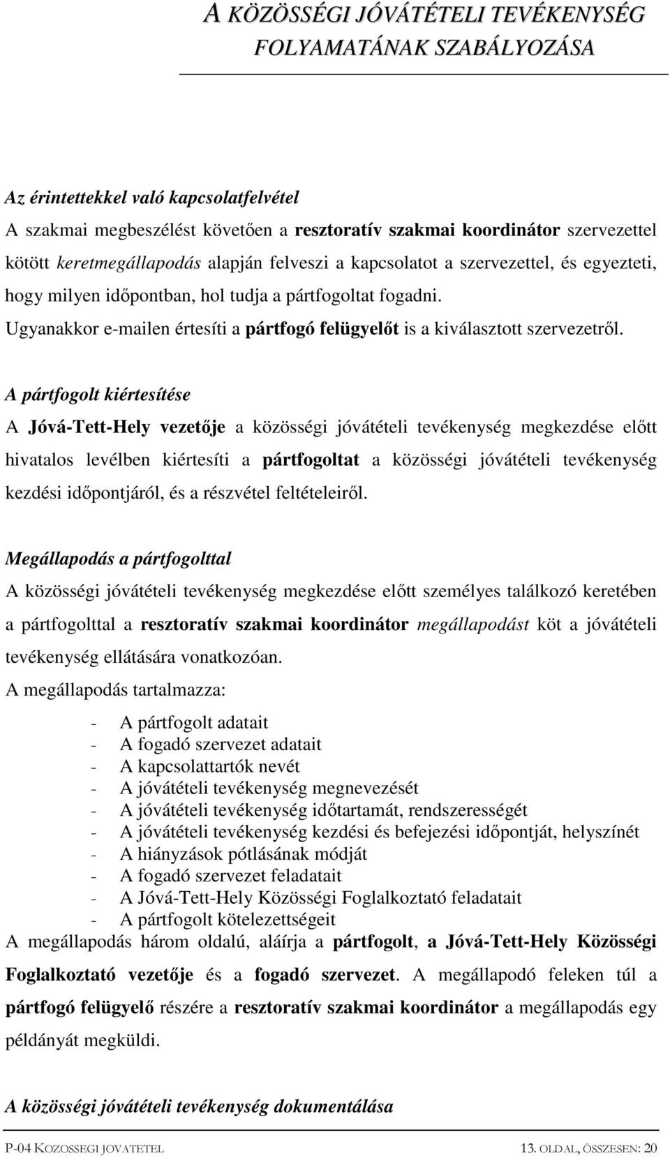 A pártfogolt kiértesítése A Jóvá-Tett-Hely vezetője a közösségi jóvátételi tevékenység megkezdése előtt hivatalos levélben kiértesíti a pártfogoltat a közösségi jóvátételi tevékenység kezdési