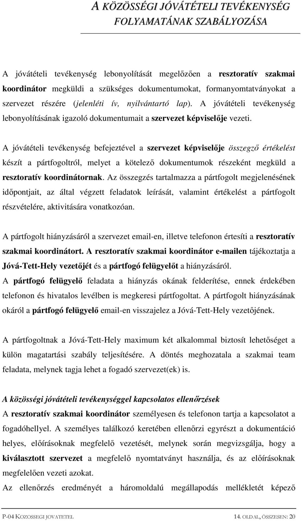 A jóvátételi tevékenység befejeztével a szervezet képviselője összegző értékelést készít a pártfogoltról, melyet a kötelező dokumentumok részeként megküld a resztoratív koordinátornak.