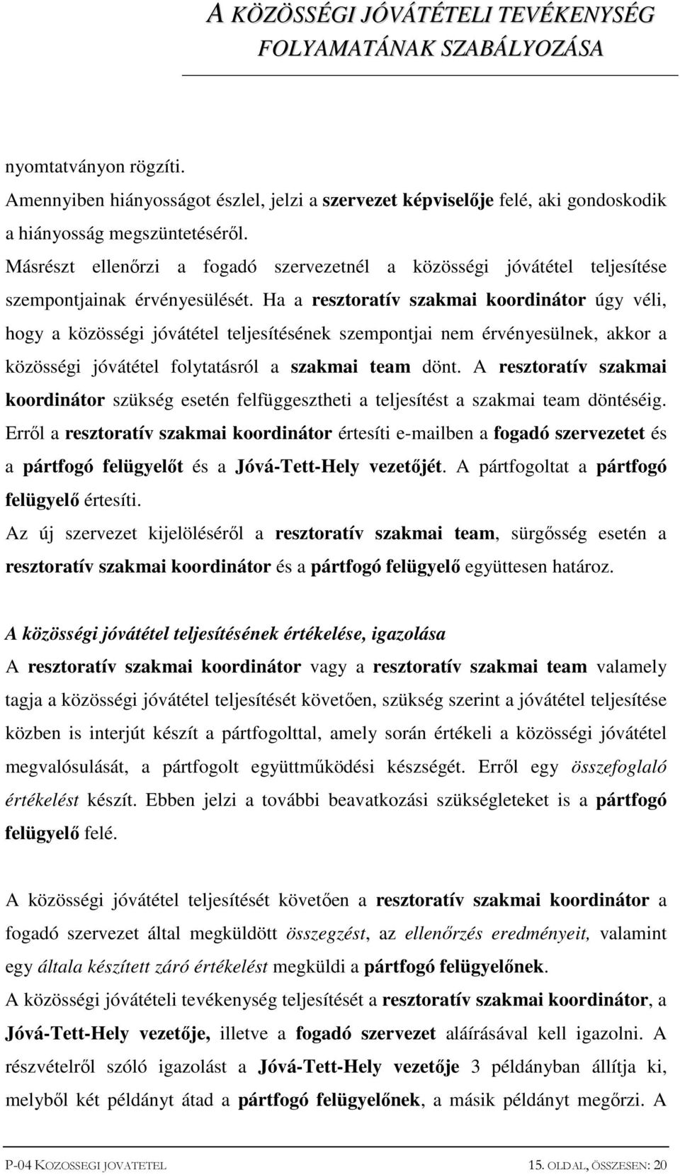 Ha a resztoratív szakmai koordinátor úgy véli, hogy a közösségi jóvátétel teljesítésének szempontjai nem érvényesülnek, akkor a közösségi jóvátétel folytatásról a szakmai team dönt.