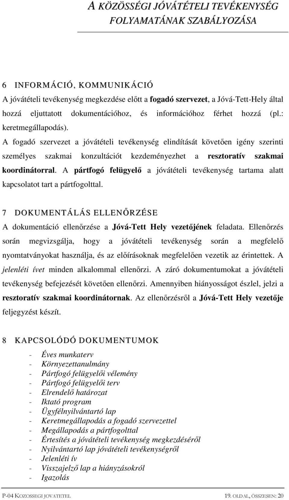 A pártfogó felügyelő a jóvátételi tevékenység tartama alatt kapcsolatot tart a pártfogolttal. 7 DOKUMENTÁLÁS ELLENŐRZÉSE A dokumentáció ellenőrzése a Jóvá-Tett Hely vezetőjének feladata.