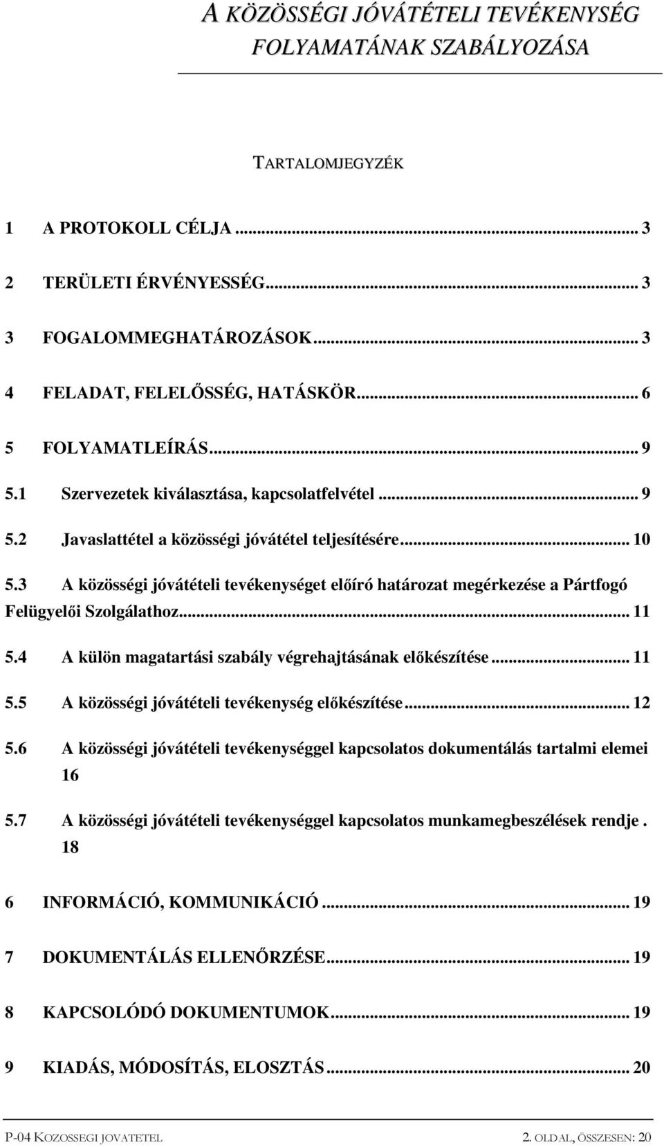 3 A közösségi jóvátételi tevékenységet előíró határozat megérkezése a Pártfogó Felügyelői Szolgálathoz... 11 5.4 A külön magatartási szabály végrehajtásának előkészítése... 11 5.5 A közösségi jóvátételi tevékenység előkészítése.